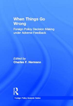 When Things Go Wrong: Foreign Policy Decision Making under Adverse Feedback de Charles F. Hermann