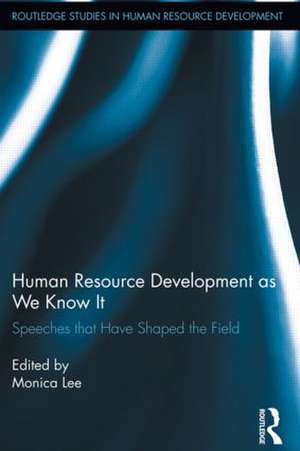 Human Resource Development as We Know It: Speeches that Have Shaped the Field de Monica Lee