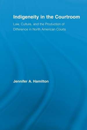 Indigeneity in the Courtroom: Law, Culture, and the Production of Difference in North American Courts de Jennifer A. Hamilton