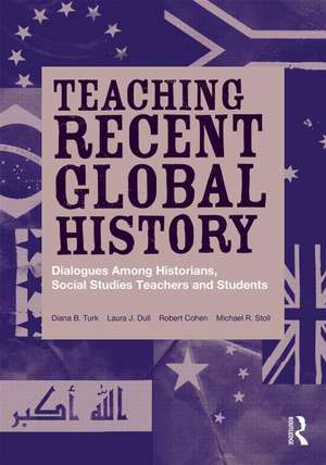 Teaching Recent Global History: Dialogues Among Historians, Social Studies Teachers and Students de Diana B. Turk