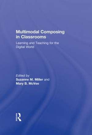 Multimodal Composing in Classrooms: Learning and Teaching for the Digital World de Suzanne M. Miller