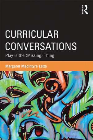 Curricular Conversations: Play is the (Missing) Thing de Margaret Macintyre Latta