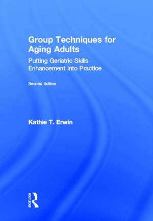 Group Techniques for Aging Adults: Putting Geriatric Skills Enhancement into Practice de Kathie T. Erwin