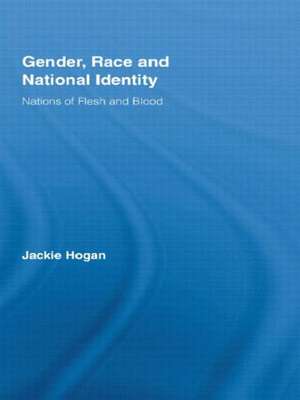 Gender, Race and National Identity: Nations of Flesh and Blood de Jackie Hogan