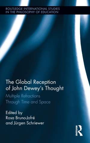 The Global Reception of John Dewey's Thought: Multiple Refractions Through Time and Space de Rosa Bruno-Jofre