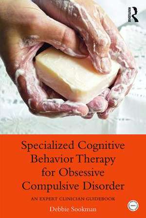 Specialized Cognitive Behavior Therapy for Obsessive Compulsive Disorder: An Expert Clinician Guidebook de Debbie Sookman