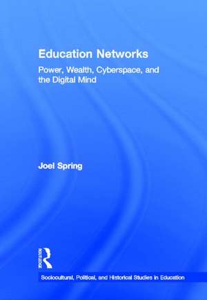 Education Networks: Power, Wealth, Cyberspace, and the Digital Mind de Joel Spring