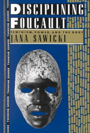 Disciplining Foucault: Feminism, Power, and the Body de Jana Sawicki