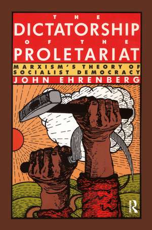 The Dictatorship of the Proletariat: Marxism's Theory of Socialist Democracy de John Ehrenberg