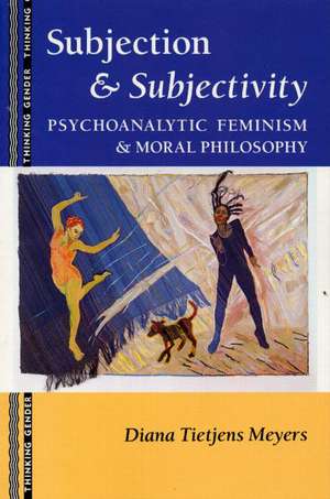 Subjection and Subjectivity: Psychoanalytic Feminism and Moral Philosophy de Diana T. Meyers