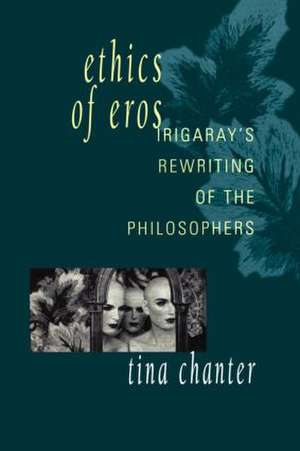 Ethics of Eros: Irigaray's Re-writing of the Philosophers de Tina Chanter