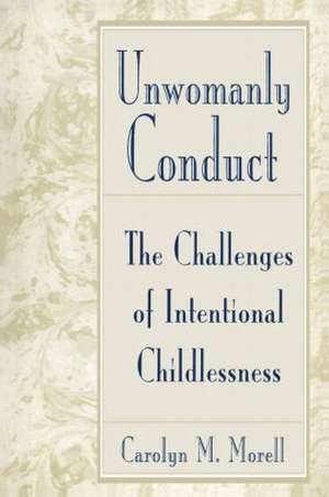 Unwomanly Conduct: The Challenges of Intentional Childlessness de Carolyn Mackelcan Morell