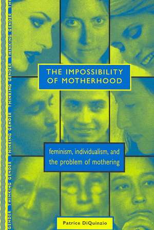 The Impossibility of Motherhood: Feminism, Individualism and the Problem of Mothering de Patrice DiQuinzio