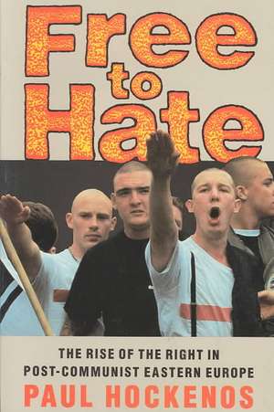 Free to Hate: The Rise of the Right in Post-Communist Eastern Europe de Paul Hockenos