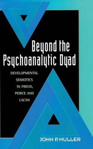 Beyond the Psychoanalytic Dyad: Developmental Semiotics in Freud, Peirce and Lacan de John P. Muller