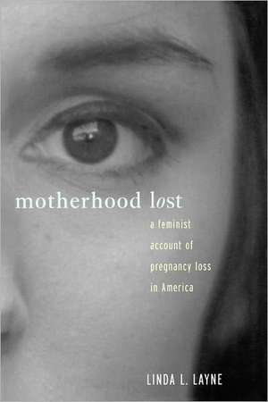 Motherhood Lost: A Feminist Account of Pregnancy Loss in America de Linda L. Layne