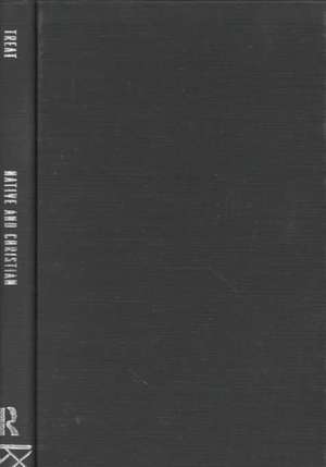 Native and Christian: Indigenous Voices on Religious Identity in the United States and Canada de James Treat
