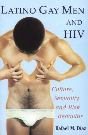 Latino Gay Men and HIV: Culture, Sexuality, and Risk Behavior de Rafael M. Diaz