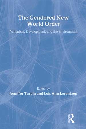 The Gendered New World Order: Militarism, Development, and the Environment de Jennifer Turpin