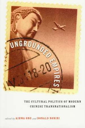 Ungrounded Empires: The Cultural Politics of Modern Chinese Transnationalism de Aihwa Ong