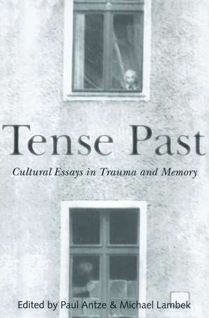 Tense Past: Cultural Essays in Trauma and Memory de Paul Antze