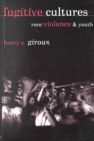 Fugitive Cultures: Race, Violence, and Youth de Henry A. Giroux