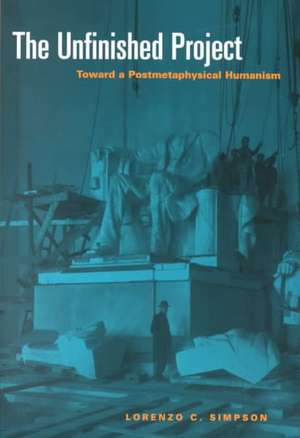 The Unfinished Project: Toward a Postmetaphysical Humanism de Lorenzo C. Simpson