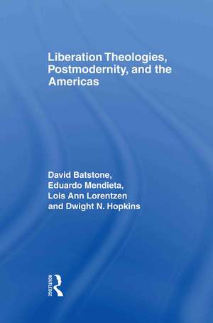 Liberation Theologies, Postmodernity and the Americas de David Batstone