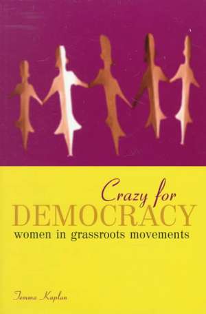 Crazy for Democracy: Women in Grassroots Movements de Temma Kaplan