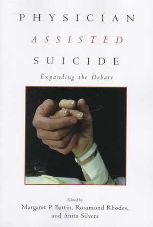 Physician Assisted Suicide: Expanding the Debate de Margaret P. Battin