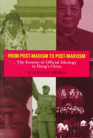 From Post-Maoism to Post-Marxism: The Erosion of Official Ideology in Deng's China de Kalpana Misra