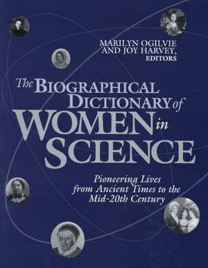 The Biographical Dictionary of Women in Science: Pioneering Lives From Ancient Times to the Mid-20th Century de Marilyn Ogilvie