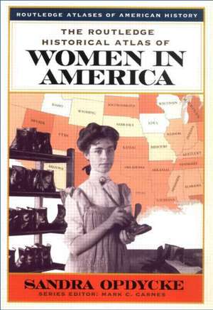 The Routledge Historical Atlas of Women in America de Sandra Opdycke