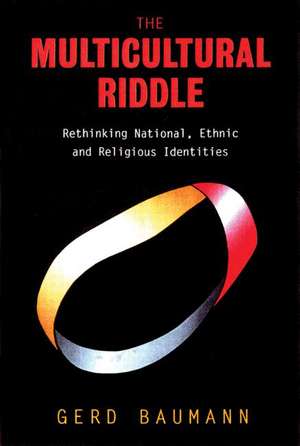 The Multicultural Riddle: Rethinking National, Ethnic and Religious Identities de Gerd Baumann