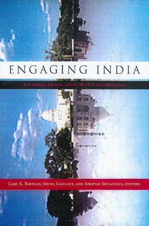 Engaging India: U.S. Strategic Relations with the World's Largest Democracy de Gary K. Bertsch