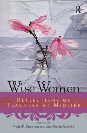 Wise Women: Reflections of Teachers at Mid-Life de Phyllis Freeman