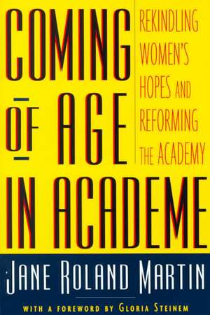 Coming of Age in Academe: Rekindling Women's Hopes and Reforming the Academy de Jane Roland Martin