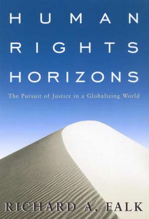 Human Rights Horizons: The Pursuit of Justice in a Globalizing World de Richard A. Falk