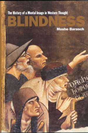 Blindness: The History of a Mental Image in Western Thought de Moshe Barasch