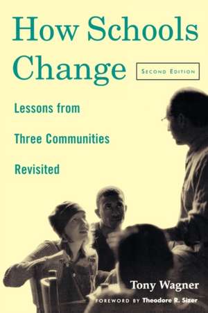 How Schools Change: Lessons from Three Communities Revisited de Tony Wagner