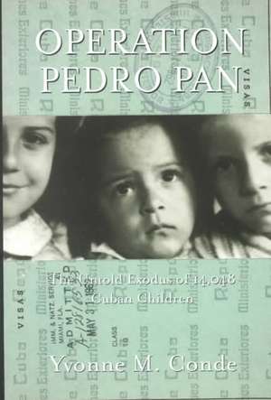 Operation Pedro Pan: The Untold Exodus of 14,048 Cuban Children de Yvonne M. Conde