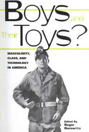 Boys and their Toys: Masculinity, Class and Technology in America de Roger Horowitz