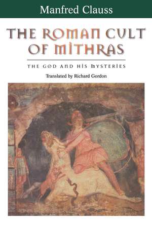 The Roman Cult of Mithras: The God and His Mysteries de Manfred Clauss