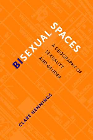 Bisexual Spaces: A Geography of Sexuality and Gender de Clare Hemmings