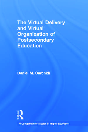 The Virtual Delivery and Virtual Organization of Post-secondary Education de Daniel Carchidi