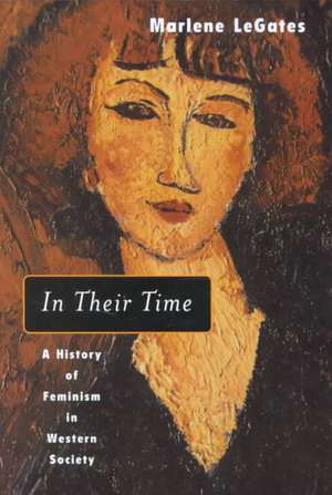 In Their Time: A History of Feminism in Western Society de Marlene LeGates