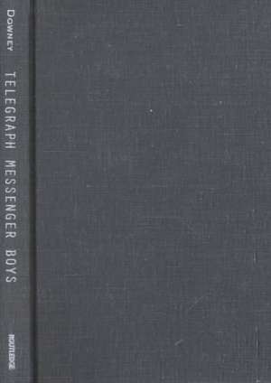 Telegraph Messenger Boys: Labor, Communication and Technology, 1850-1950 de Gregory J. Downey