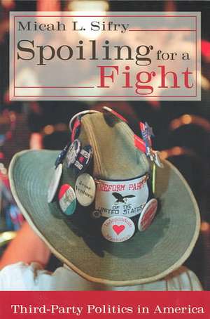 Spoiling for a Fight: Third-Party Politics in America de Micah L. Sifry