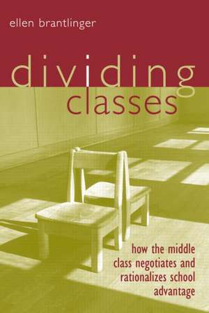 Dividing Classes: How the Middle Class Negotiates and Rationalizes School Advantage de Ellen Brantlinger