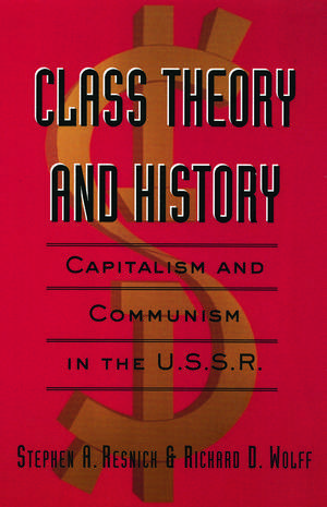 Class Theory and History: Capitalism and Communism in the USSR de Stephen A. Resnick